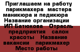 Приглашаем на работу парикмахера, мастера маникюра и педикюра. › Название организации ­ ИП Батюкова › Отрасль предприятия ­ салон красоты › Название вакансии ­ парикмахер › Место работы ­ Пятигорск, ст.Константиновская › Минимальный оклад ­ 15 000 › Возраст от ­ 18 - Ставропольский край, Пятигорск г. Работа » Вакансии   . Ставропольский край